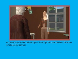 Hij neemt Larissa mee. Als het tijd is, is het tijd. Niks aan te doen. Toch vind
ik het oprecht jammer.
 
