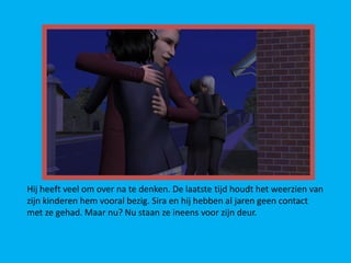 Hij heeft veel om over na te denken. De laatste tijd houdt het weerzien van
zijn kinderen hem vooral bezig. Sira en hij hebben al jaren geen contact
met ze gehad. Maar nu? Nu staan ze ineens voor zijn deur.
 