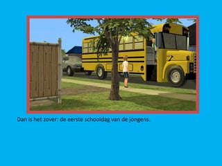 Dan is het zover: de eerste schooldag van de jongens.
 