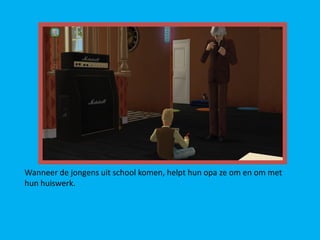 Wanneer de jongens uit school komen, helpt hun opa ze om en om met
hun huiswerk.
 
