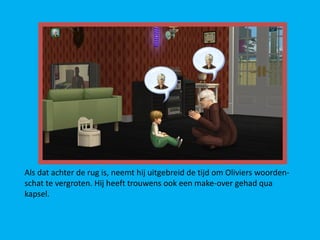 Als dat achter de rug is, neemt hij uitgebreid de tijd om Oliviers woorden-
schat te vergroten. Hij heeft trouwens ook een make-over gehad qua
kapsel.
 