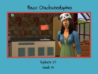 Bacc Crackwoodspines
Week 13
Update 27
 