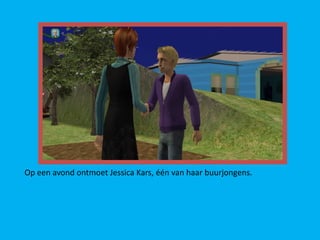 Op een avond ontmoet Jessica Kars, één van haar buurjongens.
 