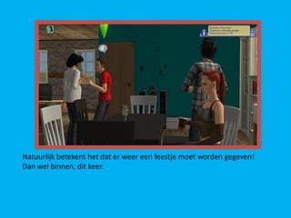 Natuurlijk betekent het dat er weer een feestje moet worden gegeven!
Dan wel binnen, dit keer.
 