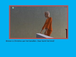 Binnen is Christine aan het bevallen. Daar komt het kind!
 