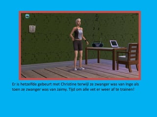 Er is hetzelfde gebeurt met Christine terwijl ze zwanger was van Inge als
toen ze zwanger was van Jaimy. Tijd om alle vet er weer af te trainen!
 