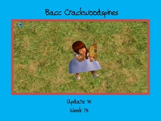 Bacc Crackwoodspines
Week 13
Update 31
 
