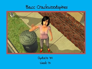 Bacc Crackwoodspines
Week 13
Update 34
 