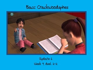Bacc Crackwoodspines




      Update 6
   Week 9, deel 2-2
 