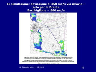 D. Righetto, Mira, 11.12.2014 15
II simulazione: deviazione di 350 mc/s via idrovia –
solo per la Brenta
Bacchiglione = 80...