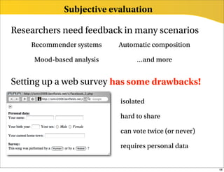 Subjective evaluation

Researchers need feedback in many scenarios
    Recommender systems    Automatic composition

     ...