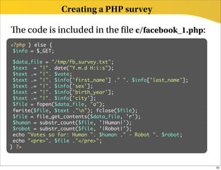 Creating a PHP survey

   e code is included in the le c/facebook_1.php:
<?php } else {
 $info = $_GET;

 $data_file = "/t...