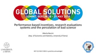 Performance-based incentives, research evaluations
systems and the percolation of bad science
Alberto Baccini
(Dep. of Economics and Statistics, University of Siena)
INET ID # INO17-00015 is gratefully acknowledged
 