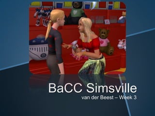 BaCC Simsville
van der Beest – Week 3
 