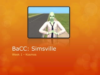 BaCC: Simsville
Week 1 - Kosmos
 