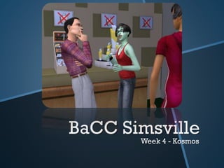 BaCC Simsville
Week 4 - Kosmos
 