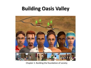 Building Oasis Valley
Chapter 1: Building the foundation of society
 