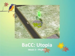 BaCC: Utopia
  Week 3 – Phyllon
 