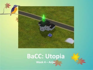 BaCC: Utopia
  Week 4 – Anjer
 