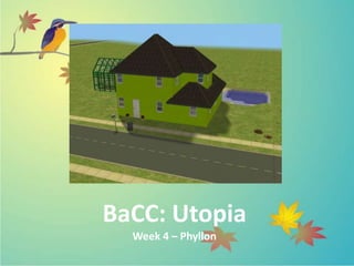 BaCC: Utopia
  Week 4 – Phyllon
 