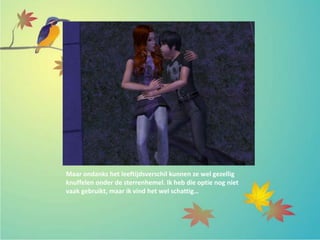 Maar ondanks het leeftijdsverschil kunnen ze wel gezellig
knuffelen onder de sterrenhemel. Ik heb die optie nog niet
vaak gebruikt, maar ik vind het wel schattig…
 