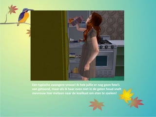 Een typische zwangere vrouw! Ik heb jullie er nog geen foto’s
van getoond, maar als ik haar even niet in de gaten houd snelt
mevrouw hier meteen naar de koelkast om eten te zoeken!
 