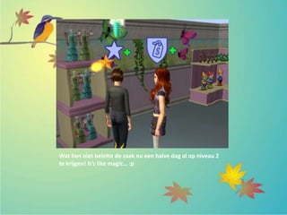 Wat hen niet belette de zaak na een halve dag al op niveau 2
te krijgen! It’s like magic… :p
 