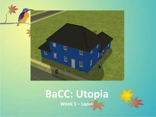 BaCC: Utopia
  Week 5 – Lazuli
 