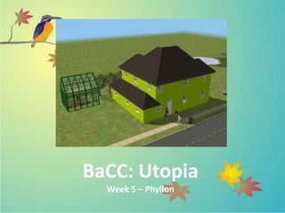 BaCC: Utopia
  Week 5 – Phyllon
 
