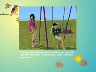 Ze hebben allebei alle punten voor speelsheid, dus toen ik de
volgende ochtend even niet op hen lette… zaten ze samen in
de speeltuin!
 