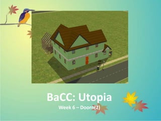 BaCC: Utopia
Week 6 – Doorn(2)
 