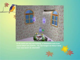 En de nacht was nog niet halfweg, of Madeleine had al een
enorm tekort aan zonlicht… Tja, dan hangen we Daisy’s lamp
maar even boven de tekentafel!
 