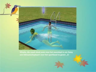 Whaha, die coach dook even mee het zwembad in om Daisy
een lidmaatschapkaart voor het sportkavel te geven _O-
 