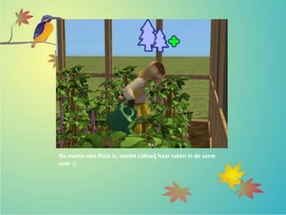 Nu mama niet thuis is, neemt Lidewij haar taken in de serre
over ;)
 