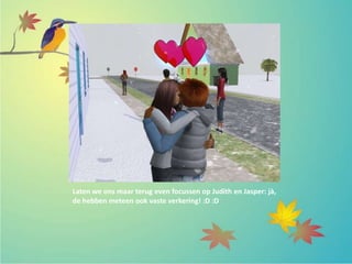 Laten we ons maar terug even focussen op Judith en Jasper: jà,
de hebben meteen ook vaste verkering! :D :D
 