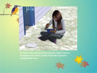 Al moet ze dan wel eerst haar huiswerk maken! Toen ze
terugkwam van school, merkte ik dat dàt er gisteren
overgeschoten was…
 