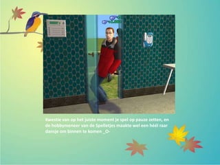 Kwestie van op het juiste moment je spel op pauze zetten, en
de hobbymeneer van de Spelletjes maakte wel een héél raar
dansje om binnen te komen _O-
 