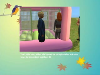 Zoals jullie zien, willen alle klanten de springkastelen ook even
langs de binnenkant bekijken! :D
 