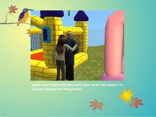 Judith deed ongelooflijk haar best, maar verder dan niveau 1 is
de zaak vandaag toch niet geraakt…
 