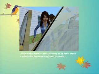 Judith vertrok naar haar eerste werkdag, en op één of andere
manier had ze daar een nieuw kapsel voor nodig…
 