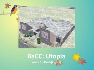 BaCC: Utopia
Week 6 – Draaijingh(5)
 