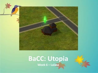 BaCC: Utopia
Week 6 – Lalasa
 