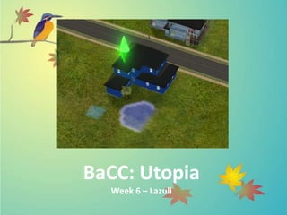 BaCC: Utopia
Week 6 – Lazuli
 