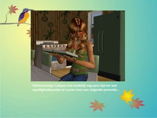 Skillmomentje! Calypso had eindelijk nog eens tijd om wat
vaardigheidspunten te scoren voor een volgende promotie…
 