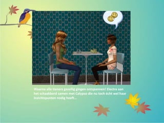 Waarna alle tieners gezellig gingen ontspannen! Electra aan
het schaakbord samen met Calypso die nu toch écht wel haar
Inzichtspunten nodig heeft…
 