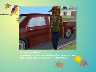Promotie voor Calypso!!
Tegelijkertijd zag ik een venstertje verschijnen dat ze over twee
dagen oudere werd… Noooo, I’m not ready for this :’(
 