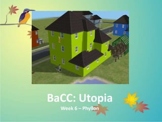 BaCC: Utopia
Week 6 – Phyllon
 