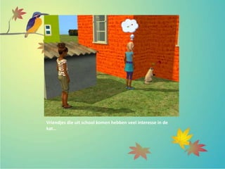 Vriendjes die uit school komen hebben veel interesse in de
kat…
 