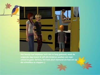 Het feestje had blijkbaar toch iéts te lang geduurd, want de
volgende dag moest ik zélf alle kinderen pushen om naar
school te gaan. Serieus, het leek alsof niemand zin had om op
die schoolbus te stappen ;)
 