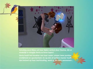 Gelukkig werd Bijou uit haar lijden verlost door Davina, die er
eindelijk in slaagde Xenia te leren lopen!
Xenia heeft het karakter van haar vader: amper twee puntjes
vrolijkheid en spontaniteit. En op één of andere manier heeft
dat invloed op haar leerhouding, want ze wil niets aannemen…
 